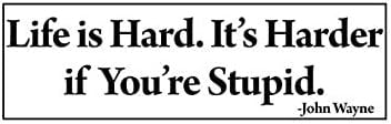 Life is Hard Its Harder If Youre Stupid Bumper Sticker John Wayne Funny Dumb