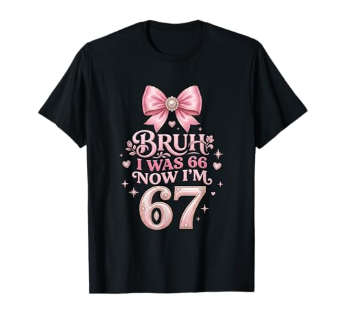 I was 66 Now I’m 67 Funny 67th Birthday Mom Six Seven T-Shirt