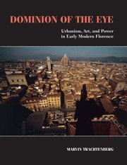 Dominion of the Eye: Urbanism, Art, and Power in Early Modern Florence