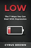 Low: The 7 Ways You Can Deal With Depression B0BVP1QGXP Book Cover