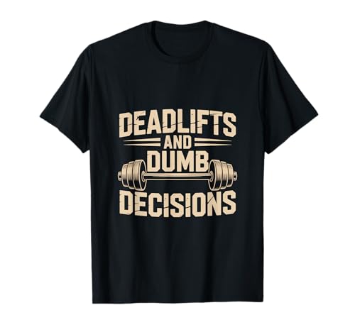 Funny Gym Meme Deadlifts And Dumb Decisions Gym Motivational Gym T-Shirt