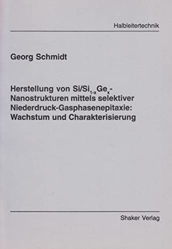 Herstellung von Si/Si1-xGex-Nanostrukturen mittels selektiver Niederdruck-Gasphasenepitaxie: Wachstum und Charakterisierung