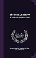 The Dawn of History: An Introduction to Pre-Historic Study 1343292093 Book Cover