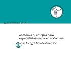 Guía Clínica SoHAH | Anatomía quirúrgica para especialistas en pared abdominal. Atlas fotográfico de disección. (Spanish Edition)