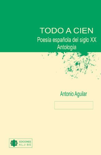 Todo A Cien: Poesia espanola del siglo XX Antologia (Coleccion Aljibe Literario) by Antonio Aguilar (2009-11-17)