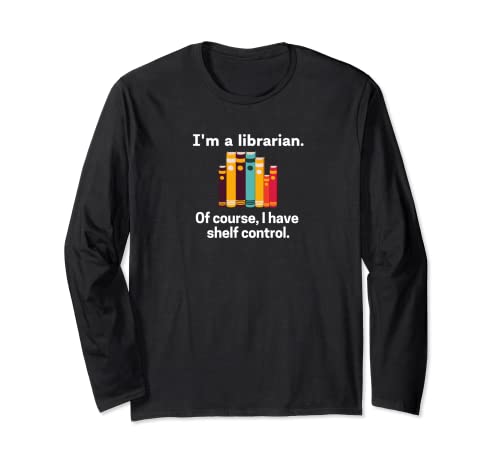 Funny Librarians Apparel "Librarian I Have Shelf Control" Long Sleeve T-Shirt