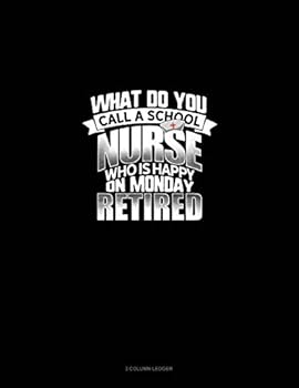 Paperback What Do You Call a School Nurse Who Is Happy on Monday? Retired: 3 Column Ledger Book