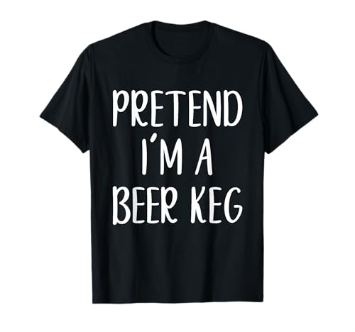 Pretend I'm A Beer Keg Costume Halloween Easy Adult Kid T-Shirt