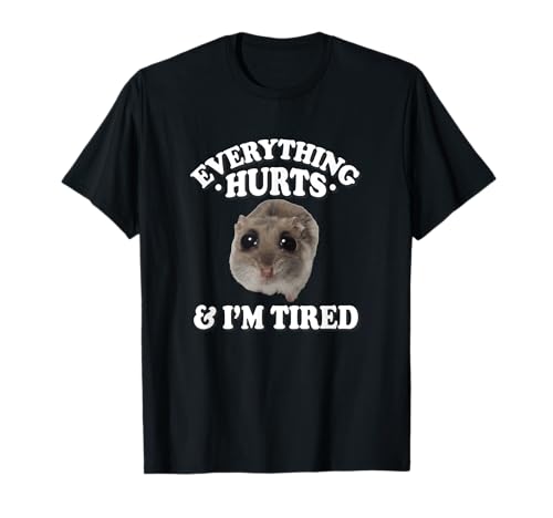 Everything Hurts and Im Tired Sad Hamster Meme Lover T-Shirt