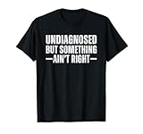 Photo Gallery undiagnosed but something ain t right maglietta Photo Gallery undiagnosed but something ain t right maglietta