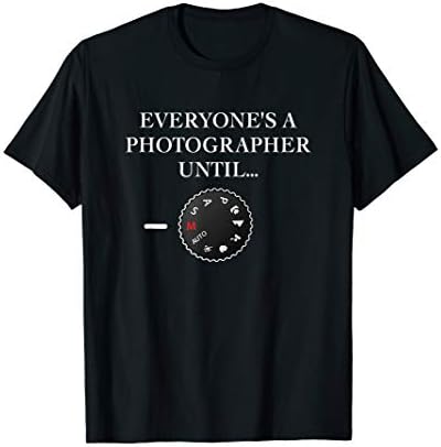 Everyone's A Photographer Until...Manual Mode T-Shirt