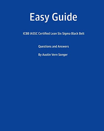 Easy Guide: ICBB IASSC Certified Lean Six Sigma Black Belt: Questions and Answers