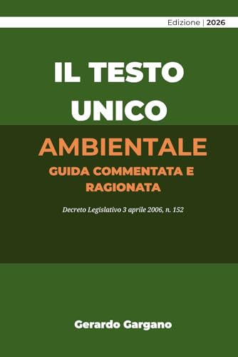  IL TESTO UNICO AMBIENTALE: Commentato e Ragionato
