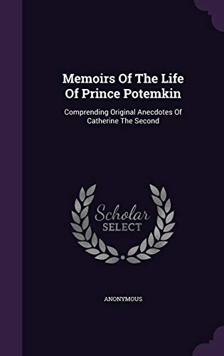 Memoirs Of The Life Of Prince Potemkin: Comprending Original Anecdotes Of Catherine The Second