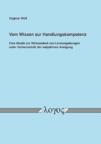 Vom Wissen zur Handlungskompetenz: Eine Studie zur Wirksamkeit von Lernumgebungen unter Vorherrschaft der subjektiven Aneignung