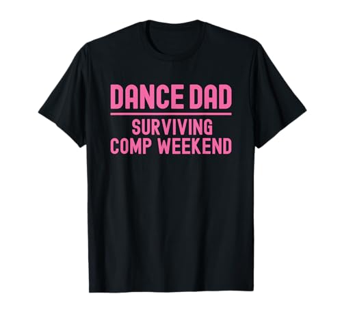 Dance Dad Pink Surviving Comp Weekend T-Shirt