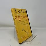 Rules for Aging: Resist Normal Impulses, Live Longer, Attain Perfection