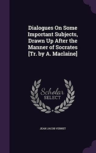 Dialogues On Some Important Subjects, Drawn Up After the Manner of Socrates [Tr. by A. Maclaine]