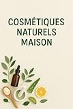 Cosmétiques Naturels Maison: Recettes DIY + sécurité & conservation • routines par type de peau (French Edition)