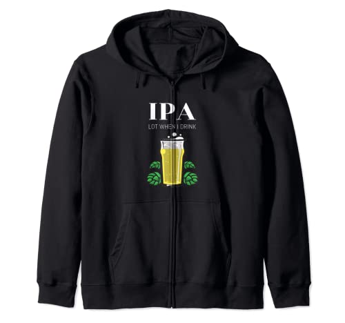 IPA Lot When I Drink Craft Beer Funny Home Brewing Zip Hoodie
