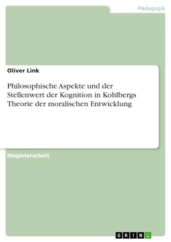 Philosophische Aspekte und der Stellenwert der Kognition in Kohlbergs Theorie der moralischen Entwicklung: Magisterarbeit