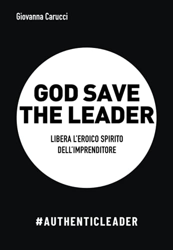 GOD SAVE THE LEADER: Libera l'eroico spirito dell'imprenditore