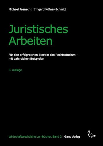 Juristisches Arbeiten: Für den erfolgreichen Start in das Rechtsstudium - mit zahlreichen Beispielen (Wirtschaftsrechtliche Lernbücher)