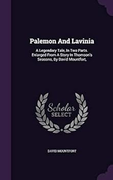 Palemon and Lavinia: A Legendary Tale, in Two Parts. Enlarged from a Story in Thomson's Seasons, by David Mountfort,