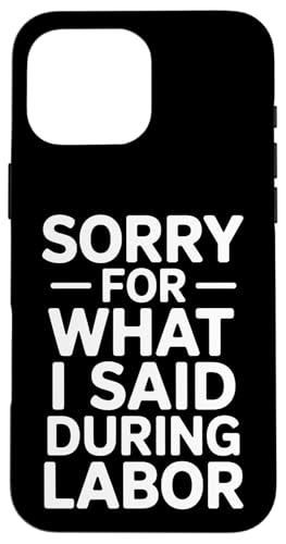 Sorry For What I Said During Labor Funny Saying Saying �X�}�z�P�[�X iPhone 16 Pro Max �p