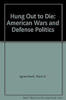 Hung Out to Die: American Wars and Defense Politics 0964111500 Book Cover