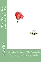 The flower that wanted to be a bee: La fleur qui voulait etre une abeille 1505205638 Book Cover