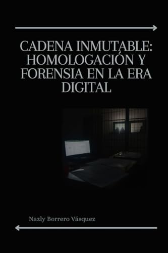 Cadena Inmutable: Homologación y Forensia en la Era Digital (Spanish Edition)