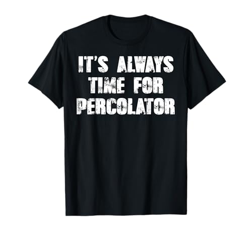 It's always time for percolator T-Shirt