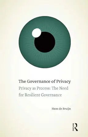 The Governance of Privacy: Privacy as Process: The Need for Resilient Governance The Governance of Privacy: Privacy as Process: The Need for Resilient Governance book cover