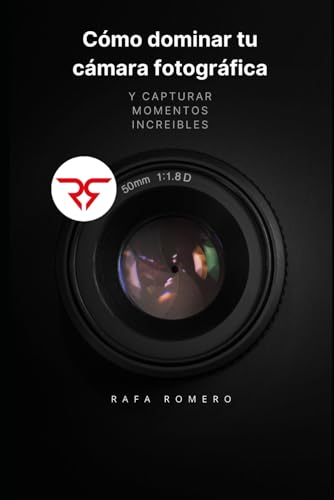 Cómo dominar tu cámara fotográfica: y capturar momentos increibles