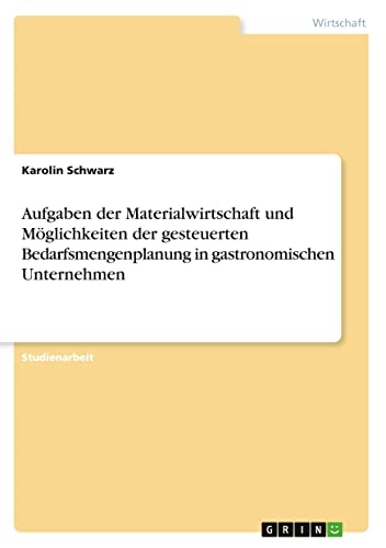Aufgaben der Materialwirtschaft und Möglichkeiten der gesteuerten Bedarfsmengenplanung in gastronomischen Unternehmen (German Edition)