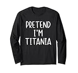 Pretend I'm Titania Costume Halloween Funny Simple Adult Kid Long Sleeve T-Shirt