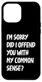 I'm Sorry Did I Offend You With My Common Sense