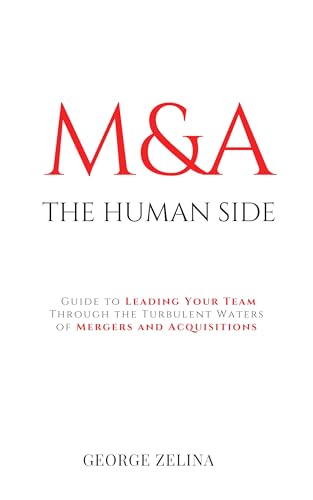 Mergers & Acquisitions : The Human Side: A Guide to Leading Your Team Through the Turbulent Waters of Mergers and Acquisitions (English Edition)