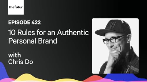 10 Rules for an Authentic Personal Brand w/ Chris Do | Ep 422
