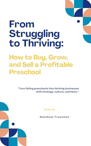 From Struggling to Thriving:: A Step-by-Step Guide to Acquiring and Rebuilding a Preschool (English Edition)