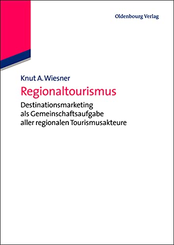 Regionaltourismus: Destinationsmarketing als Gemeinschaftsaufgabe aller regionalen Tourismusakteure (De Gruyter Studium) (German Edition)