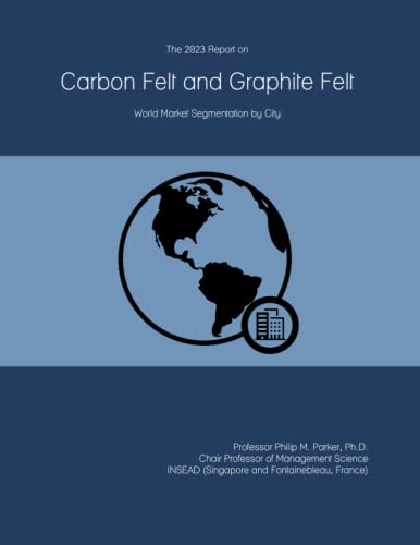  The 2023 Report on Carbon Felt and Graphite Felt: World Market Segmentation by City