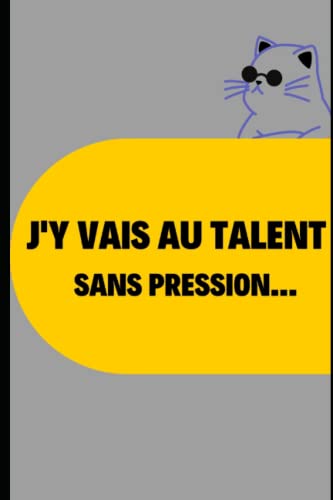 CARNET DE NOTES - COUVERTURE HUMORISTIQUE - J’Y VAIS AU TALENT SANS PRESSION… (French Edition)