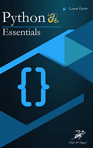Python Essentials: Python Crash Course in Only 49 Pages! No More Hundreds of Pages for Learning the Python Basics. (Python Esssential Book 1) (English Edition)