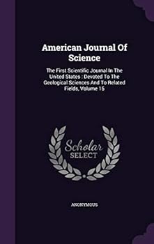 Hardcover American Journal Of Science: The First Scientific Journal In The United States: Devoted To The Geological Sciences And To Related Fields, Volume 15 Book
