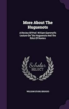 Hardcover More About The Huguenots: A Review Of Prof. William Gammell's Lecture On "the Huguenots And The Edict Of Nantes Book