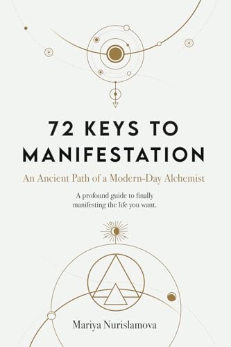 72 Keys to Manifestation: An Ancient Path of a Modern-day Alchemist