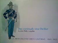 They Continually Wear The Blue: U.S. Army Enlisted Dress Uniforms 1865-1902 B003UXZGN0 Book Cover