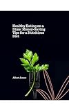 Eating Healthy on a Dime: Money-Saving Tips For a Nutritious Diet (The Benefits of a Balanced Nutrition. Book 24) (English Edition)